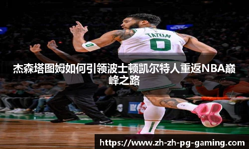 杰森塔图姆如何引领波士顿凯尔特人重返NBA巅峰之路